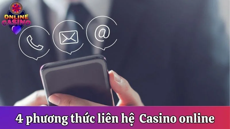 4 phương thức liên hệ đang được Casino online hỗ trợ