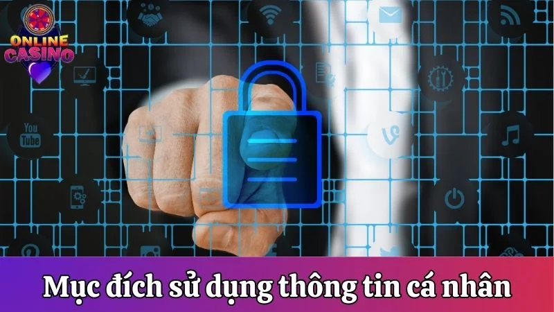 Mục đích sử dụng dữ liệu cá nhân trong chính sách bảo mật