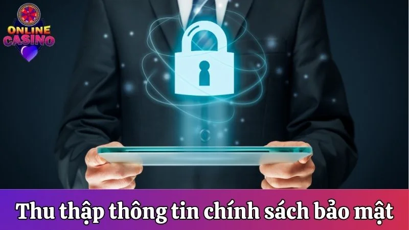Thu thập thông tin trong chính sách bảo mật là gì?